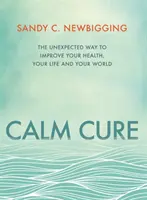 Calm Cure - Le moyen inattendu d'améliorer votre santé, votre vie et votre monde - Calm Cure - The Unexpected Way to Improve Your Health, Your Life and Your World