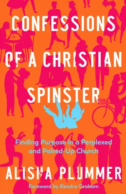 Confessions d'une fileuse chrétienne : Trouver un but dans une église perplexe et désunie - Confessions of a Christian Spinster: Finding Purpose in a Perplexed and Paired-Up Church