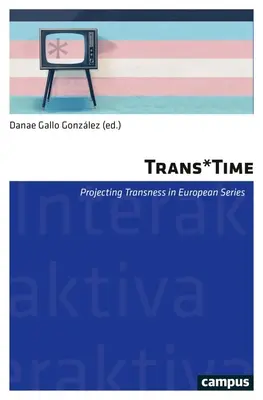 Trans*time : La projection de la transidentité dans les séries télévisées européennes, volume 17 - Trans*time: Projecting Transness in European (Tv) Seriesvolume 17