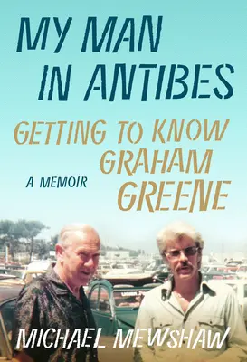 Mon homme à Antibes : Connaître Graham Greene - My Man in Antibes: Getting to Know Graham Greene