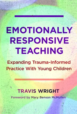 Enseigner en tenant compte des émotions : étendre la pratique fondée sur les traumatismes avec les jeunes enfants - Emotionally Responsive Teaching: Expanding Trauma-Informed Practice with Young Children