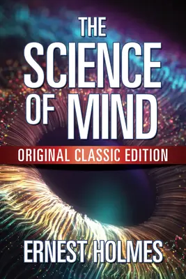 La science de l'esprit : Édition classique originale - The Science of Mind: Original Classic Edition