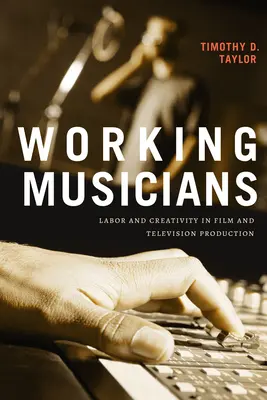 Les musiciens au travail : Travail et créativité dans la production cinématographique et télévisuelle - Working Musicians: Labor and Creativity in Film and Television Production