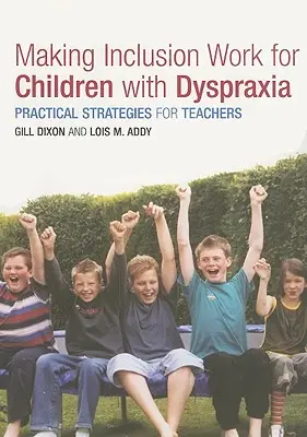 Faire fonctionner l'inclusion pour les enfants atteints de dyspraxie : Stratégies pratiques pour les enseignants - Making Inclusion Work for Children with Dyspraxia: Practical Strategies for Teachers