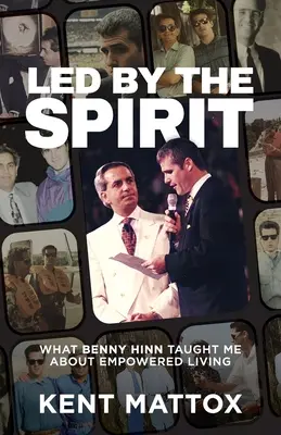 Dirigé par l'esprit : Ce que Benny Hinn m'a appris sur la vie autonome - Led By the Spirit: What Benny Hinn Taught Me About Empowered Living