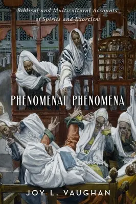 Phénomènes : récits bibliques et multiculturels sur les esprits et l'exorcisme - Phenomenal Phenomena: Biblical and Multicultural Accounts of Spirits and Exorcism