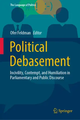 L'abaissement politique : Incivilité, mépris et humiliation dans le discours parlementaire et public - Political Debasement: Incivility, Contempt, and Humiliation in Parliamentary and Public Discourse