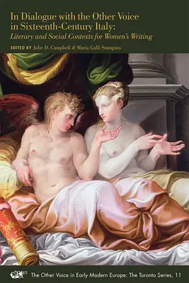 En dialogue avec l'autre voix dans l'Italie du XVIe siècle : Contextes littéraires et sociaux de l'écriture féminine Volume 11 - In Dialogue with the Other Voice in Sixteenth-Century Italy: Literary and Social Contexts for Women's Writing Volume 11
