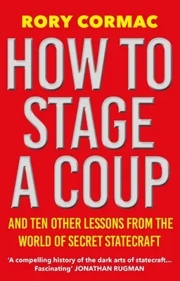 Comment organiser un coup d'État : Et dix autres leçons du monde de la diplomatie secrète - How to Stage a Coup: And Ten Other Lessons from the World of Secret Statecraft