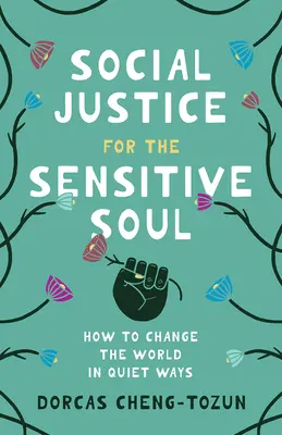 La justice sociale pour les âmes sensibles : comment changer le monde en douceur - Social Justice for the Sensitive Soul: How to Change the World in Quiet Ways