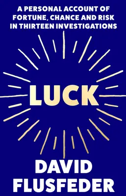 La chance : un récit personnel de la fortune, du hasard et du risque en treize enquêtes - Luck: A Personal Account of Fortune, Chance and Risk in Thirteen Investigations