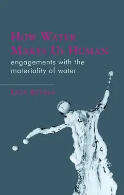 Comment l'eau nous rend humains : Engagements avec la matérialité de l'eau - How Water Makes Us Human: Engagements with the Materiality of Water