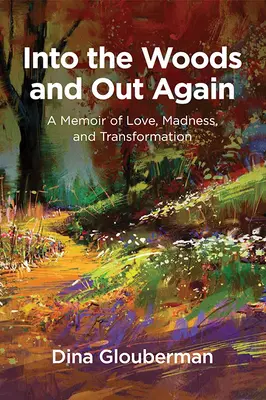 Dans les bois et hors des bois : Un mémoire d'amour, de folie et de transformation - Into the Woods and Out Again: A Memoir of Love, Madness, and Transformation