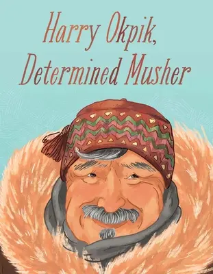 Harry Okpik, musher déterminé : Édition anglaise - Harry Okpik, Determined Musher: English Edition