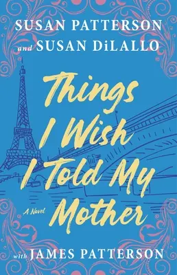 Les choses que j'aimerais dire à ma mère : La lecture d'été parfaite pour une mère et sa fille - Things I Wish I Told My Mother: The Perfect Mother-Daughter Summer Read