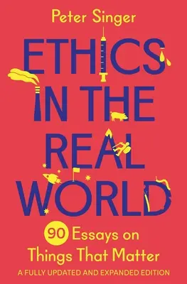 L'éthique dans le monde réel : 90 essais sur les choses qui comptent - une édition entièrement mise à jour et augmentée - Ethics in the Real World: 90 Essays on Things That Matter - A Fully Updated and Expanded Edition