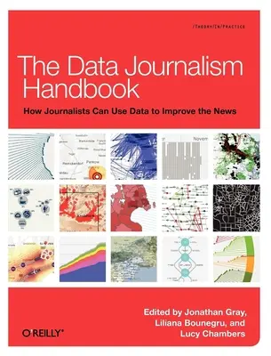 Le manuel du journalisme de données : Comment les journalistes peuvent utiliser les données pour améliorer l'information - The Data Journalism Handbook: How Journalists Can Use Data to Improve the News