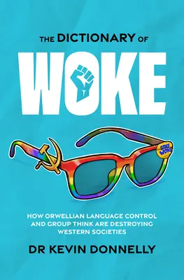 Le Dictionnaire de l'éveillé : Comment le contrôle orwellien du langage et la pensée de groupe détruisent les sociétés occidentales - The Dictionary of Woke: How Orwellian Language Control and Group Think Are Destroying Western Societies