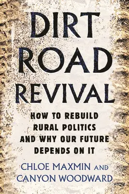 Dirt Road Revival : Comment reconstruire la politique rurale et pourquoi notre avenir en dépend - Dirt Road Revival: How to Rebuild Rural Politics and Why Our Future Depends on It