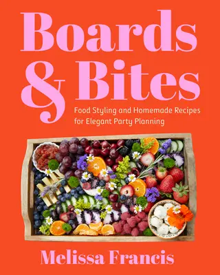 Planches et bouchées : Le stylisme culinaire et les recettes maison pour l'organisation de fêtes élégantes - Boards and Bites: Food Styling and Homemade Recipes for Elegant Party Planning