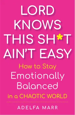 Lord Knows This Sh*t Ain't Easy : Comment rester émotionnellement équilibré dans un monde chaotique - Lord Knows This Sh*t Ain't Easy: How to Stay Emotionally Balanced in a Chaotic World