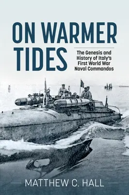 Sur les marées chaudes : La genèse et l'histoire des commandos navals italiens de la Première Guerre mondiale - On Warmer Tides: The Genesis and History of Italy's First World War Naval Commandos