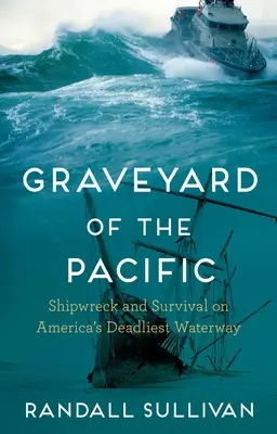 Graveyard of the Pacific : Shipwreck and Survival on America's Deadliest Waterway (Cimetière du Pacifique : naufrage et survie sur la voie d'eau la plus dangereuse d'Amérique) - Graveyard of the Pacific: Shipwreck and Survival on America's Deadliest Waterway