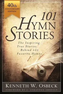101 histoires d'hymnes : Les histoires vraies et inspirantes qui se cachent derrière 101 hymnes préférés - 101 Hymn Stories: The Inspiring True Behind 101 Favorite Hymns