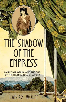 L'ombre de l'impératrice : L'opéra féerique et la fin de la monarchie des Habsbourg - The Shadow of the Empress: Fairy-Tale Opera and the End of the Habsburg Monarchy