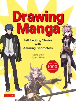 Dessiner un manga : Raconter des histoires passionnantes avec des personnages étonnants et des compositions habiles (avec plus de 1 000 illustrations) - Drawing Manga: Tell Exciting Stories with Amazing Characters and Skillful Compositions (with Over 1,000 Illustrations)