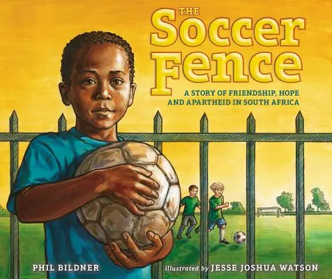 La barrière du football : Une histoire d'amitié, d'espoir et d'apartheid en Afrique du Sud - The Soccer Fence: A Story of Friendship, Hope, and Apartheid in South Africa