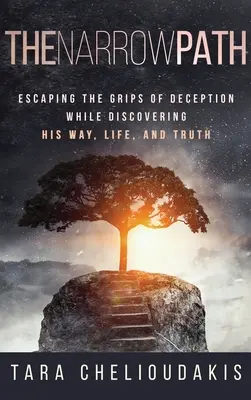 Le chemin étroit : Échapper aux griffes de la tromperie tout en découvrant sa voie, sa vie et sa vérité - The Narrow Path: Escaping the Grips of Deception While Discovering His Way, Life and Truth