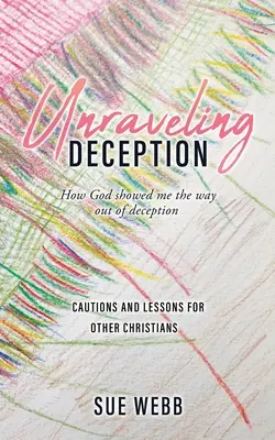 Démêler l'écheveau de la tromperie : Comment Dieu m'a montré le chemin pour sortir de la tromperie - Unraveling Deception: How God showed me the way out of deception