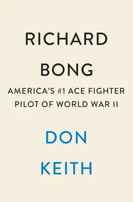 Richard Bong : L'as des pilotes de chasse américains de la Seconde Guerre mondiale - Richard Bong: America's #1 Ace Fighter Pilot of World War II