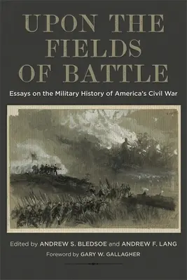 Sur les champs de bataille : Essais sur l'histoire militaire de la guerre civile américaine - Upon the Fields of Battle: Essays on the Military History of America's Civil War