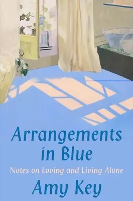 Arrangements en bleu : Notes sur l'amour et la vie en solitaire - Arrangements in Blue: Notes on Loving and Living Alone