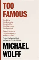 Trop célèbre - Les riches, les puissants, les rêveurs, les damnés, les notoires - Vingt ans de chroniques, d'essais et de reportages - Too Famous - The Rich, The Powerful, The Wishful, The Damned, The Notorious - Twenty Years of Columns, Essays and Reporting