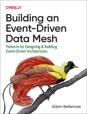 Construire un maillage de données piloté par les événements : Patrons pour la conception et la construction d'architectures pilotées par les événements - Building an Event-Driven Data Mesh: Patterns for Designing & Building Event-Driven Architectures