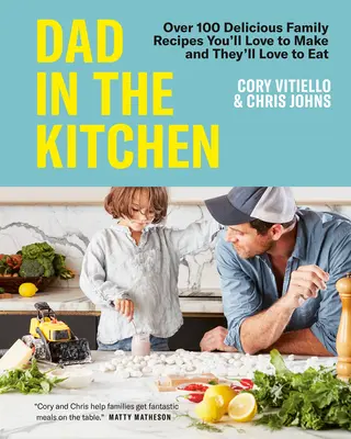 Papa dans la cuisine : Plus de 100 délicieuses recettes familiales que vous adorerez préparer et qu'ils adoreront manger - Dad in the Kitchen: Over 100 Delicious Family Recipes You'll Love to Make and They'll Love to Eat