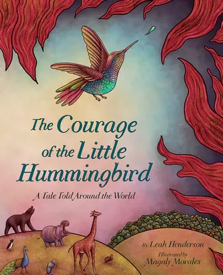 Le courage du petit colibri : Un conte raconté dans le monde entier - The Courage of the Little Hummingbird: A Tale Told Around the World