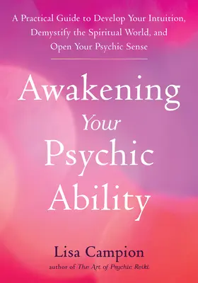 Réveillez votre capacité psychique : Un guide pratique pour développer votre intuition, démystifier le monde spirituel et ouvrir vos sens psychiques. - Awakening Your Psychic Ability: A Practical Guide to Develop Your Intuition, Demystify the Spiritual World, and Open Your Psychic Senses