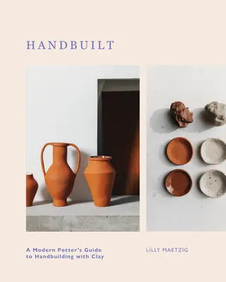 Handbuilt : Le guide du potier moderne pour le travail de l'argile à la main - Handbuilt: A Modern Potter's Guide to Handbuilding with Clay