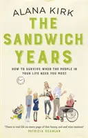 Les années sandwich - Comment survivre lorsque les personnes qui vous entourent ont le plus besoin de vous ? - The Sandwich Years - How to survive when the people in your life need you most