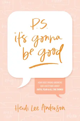 P.S. It's Gonna Be Good : How God's Word Answers Our Questions about Faith, Fear, and All the Things (P.S. Ça va être bon : comment la parole de Dieu répond à nos questions sur la foi, la peur et toutes les choses) - P.S. It's Gonna Be Good: How God's Word Answers Our Questions about Faith, Fear, and All the Things