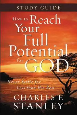 Comment atteindre votre plein potentiel pour Dieu Guide d'étude : Ne jamais se contenter de moins que le meilleur - How to Reach Your Full Potential for God Study Guide: Never Settle for Less Than the Best