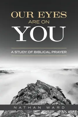 Nos yeux sont sur toi : Une étude de la prière biblique - Our Eyes Are On You: A Study of Biblical Prayer