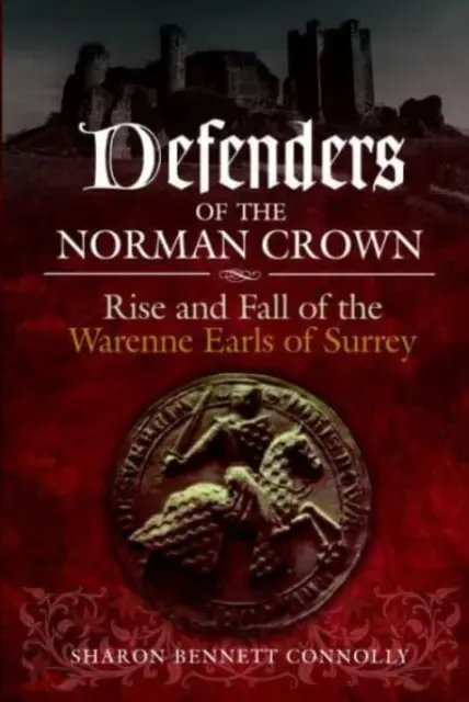 Les défenseurs de la couronne normande : L'ascension et la chute des comtes Warenne du Surrey - Defenders of the Norman Crown: Rise and Fall of the Warenne Earls of Surrey