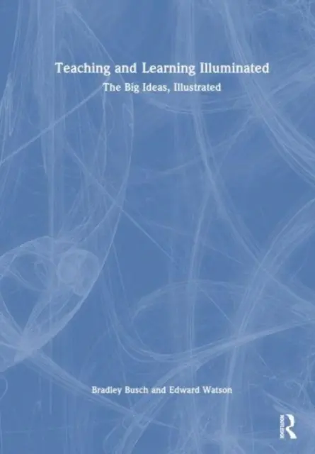 L'enseignement et l'apprentissage en lumière : Les grandes idées, illustrées - Teaching & Learning Illuminated: The Big Ideas, Illustrated