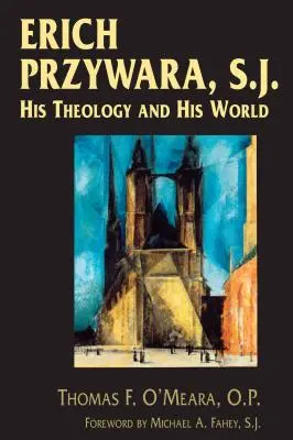 Erich Przywara, S.J. : sa théologie et son monde - Erich Przywara, S.J.: His Theology and His World