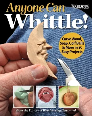 Tout le monde peut sculpter ! Sculpter du bois, du savon, des balles de golf et bien d'autres choses en 30+ projets faciles - Anyone Can Whittle!: Carve Wood, Soap, Golf Balls & More in 30+ Easy Projects